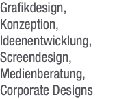 Grafikdesign, Konzeption, Ideenentwicklung, Screendesign, Medienberatung, Corporate Designs